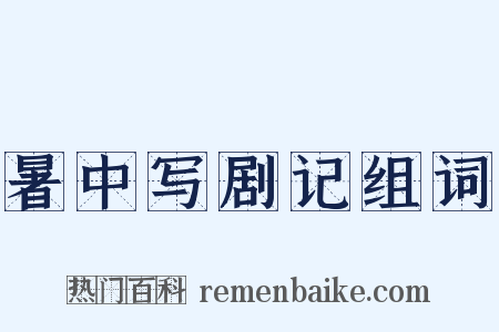 暑中写剧记组词是什么意思的图片